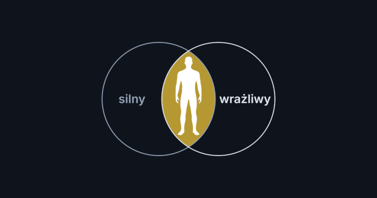 Silny czy wrażliwy. Kto wymyślił, że trzeba wybierać